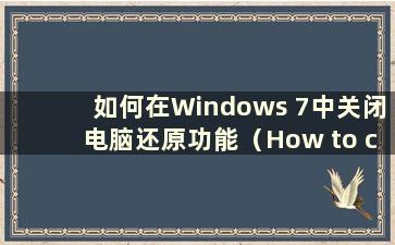 如何在Windows 7中关闭电脑还原功能（How to cancel auto Restore in Windows 7）